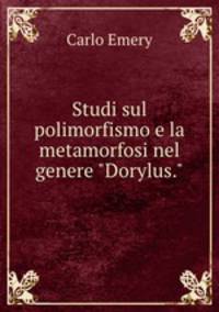 Studi sul polimorfismo e la metamorfosi nel genere "Dorylus."