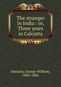 The stranger in India : or, Three years in Calcutta