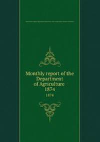 Monthly report of the Department of Agriculture .. 1874