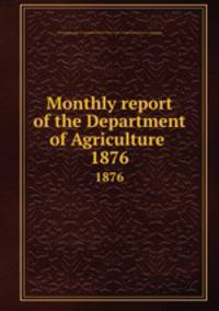 Monthly report of the Department of Agriculture .. 1876