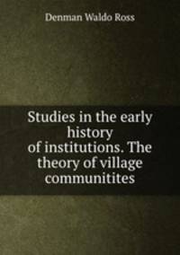 Studies in the early history of institutions. The theory of village communitites