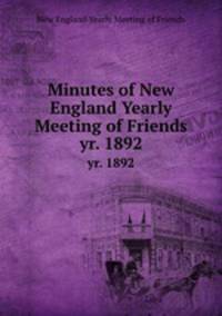 Minutes of New England Yearly Meeting of Friends. yr. 1892
