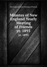 Minutes of New England Yearly Meeting of Friends. yr. 1893