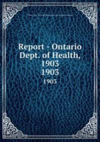 Report - Ontario Dept. of Health, 1903. 1903