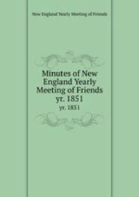 Minutes of New England Yearly Meeting of Friends. yr. 1851