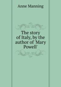 The story of Italy, by the author of `Mary Powell`.
