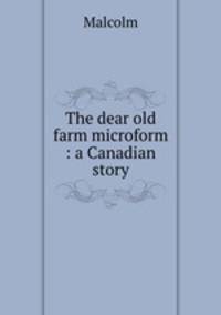 The dear old farm microform : a Canadian story