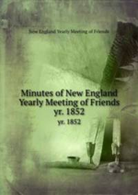 Minutes of New England Yearly Meeting of Friends. yr. 1852