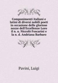 Componimenti italiani e latini di diversi nobili poeti in occasione delle gloriose nozze dell`Eccellenze Loro il n. u. Niccol Foscarini e la n. d. Andriana Barbaro