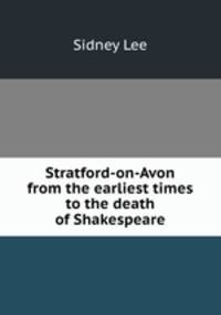Stratford-on-Avon from the earliest times to the death of Shakespeare