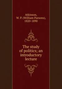 The study of politics; an introductory lecture