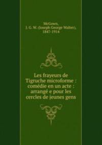 Les frayeurs de Tigruche microforme : comdie en un acte : arrang e pour les cercles de jeunes gens