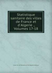 Statistique sanitaire des villes de France et d`Algerie ., Volumes 17-18