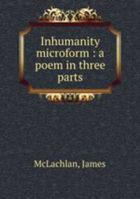 Inhumanity microform : a poem in three parts