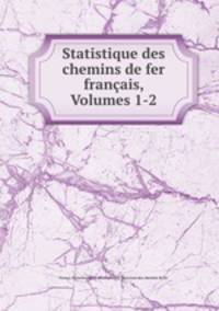 Statistique des chemins de fer franais, Volumes 1-2