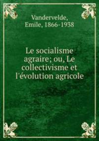 Le socialisme agraire; ou, Le collectivisme et l`volution agricole