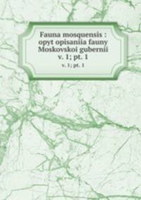 Fauna mosquensis: опыт описания фауны Московской губернии. Т. 1, ч. 1