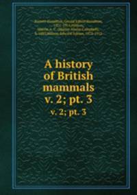 A history of British mammals. v. 2; pt. 3