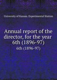 Annual report of the director, for the year .. 6th (1896-97)