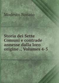 Storia dei Sette Comuni e contrade annesse dalla loro origine ., Volumes 4-5