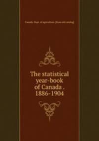 The statistical year-book of Canada . 1886-1904