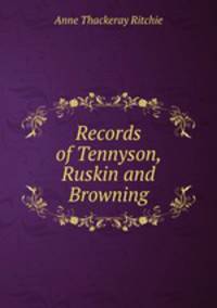 Records of Tennyson, Ruskin and Browning