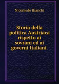 Storia della politica Austriaca rispetto ai sovrani ed ai governi Italiani .
