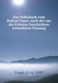 Das Volksbuch vom Doktor Faust, nach der um die Erfurter Geschichten vermehrten Fassung