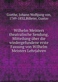 Wilhelm Meisters theatralische Sendung, Mitteilung ber die wiedergefundene erste Fassung von Wilhelm Meisters Lehrjahren