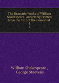 The Dramatic Works of William Shakespeare: Accurately Printed from the Text of the Corrected .. 1