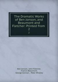 The Dramatic Works of Ben Jonson, and Beaumont and Fletcher: Printed from .. 2