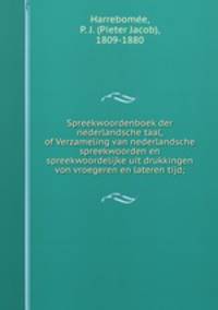 Spreekwoordenboek der nederlandsche taal, of Verzameling van nederlandsche spreekwoorden en spreekwoordelijke uit drukkingen von vroegeren en lateren tijd;