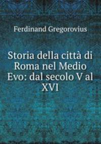 Storia della citt di Roma nel Medio Evo: dal secolo V al XVI.