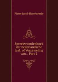 Spreekwoordenboek der nederlandsche taal: of Verzameling van ., Part 2