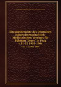 Sitzungsberichte des Deutschen Naturwissenschaftlich-Medicinischen Vereines fr Bhmen "Lotos" in Prag. v.51-52 1903-1904