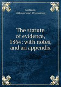 The statute of evidence, 1864: with notes, and an appendix