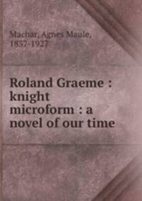 Roland Graeme : knight microform : a novel of our time
