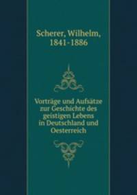 Vortrge und Aufstze zur Geschichte des geistigen Lebens in Deutschland und Oesterreich