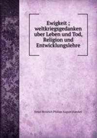 Ewigkeit ; weltkriegsgedanken uber Leben und Tod, Religion und Entwicklungslehre