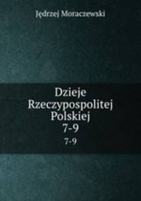 Dzieje Rzeczypospolitej Polskiej. 7-9