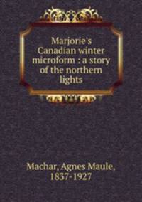 Marjorie`s Canadian winter microform : a story of the northern lights