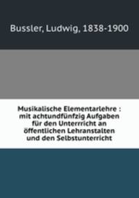 Musikalische Elementarlehre : mit achtundfnfzig Aufgaben fr den Unterrricht an ffentlichen Lehranstalten und den Selbstunterricht