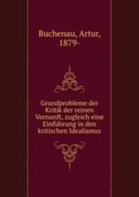 Grundprobleme der Kritik der reinen Vernunft, zugleich eine Einfhrung in den kritischen Idealismus