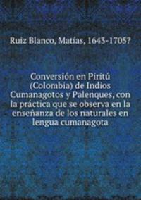 Conversin en Pirit (Colombia) de Indios Cumanagotos y Palenques, con la prctica que se observa en la enseanza de los naturales en lengua cumanagota