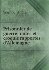Prisonnier de guerre; notes et croquis rapportes d`Allemagne