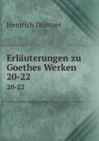 Erluterungen zu Goethes Werken. 20-22