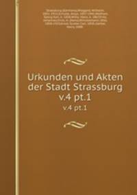 Urkunden und Akten der Stadt Strassburg. v.4 pt.1