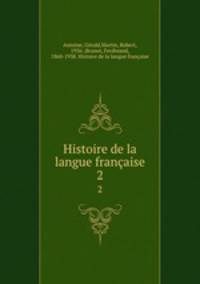 Histoire de la langue franaise. 2