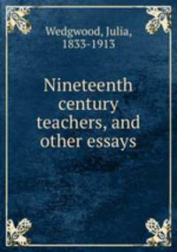 Nineteenth century teachers, and other essays