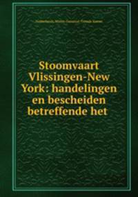 Stoomvaart Vlissingen-New York: handelingen en bescheiden betreffende het .